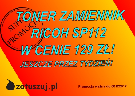 ZAMIENNIKI DO DRUKAREK RICOH SP112 / RICOH SP100 W SUPER CENIE PRZEZ CAŁY TYDZIEŃ! 129 ZŁ ZA SZTUKĘ!